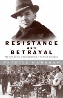 Resistance and Betrayal: The Death and Life of the Greatest Hero of the French Resistance 037550608X Book Cover