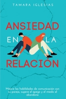 Ansiedad en la Relaci�n: Mejore las habilidades de comunicaci�n con su pareja, supere el apego y el miedo al abandono 1803118962 Book Cover