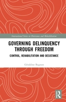 Governing Delinquency Through Freedom: Control, Rehabilitation and Desistance 1138609331 Book Cover