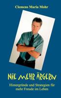 Nie mehr ärgern: Hintergründe und Strategien für mehr Freude im Leben 3833456566 Book Cover