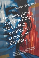 Breaking the Cycle: A Path to Ending America's Legacy of Division: Discover How Deep Understanding and Strategic Action Can Rebuild American Unity and Democracy B0DZP3B8BG Book Cover