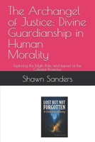 The Archangel of Justice: Divine Guardianship in Human Morality: Exploring the Myth, Role, and Impact of the Celestial Protector B0HKL6FRT8 Book Cover