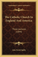 The Catholic Church In England And America: Three Lectures 1104482630 Book Cover
