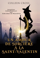 Un amour de sorcière à la Saint-Valentin: Une Petite Enquête des Sorcières de Westwick (Les Petites Enquêtes Surnaturelles Des Sorcières de Westwick) (French Edition) 1778661351 Book Cover