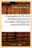 Choix Gradua(c) de 50 Sortes D'A(c)Critures Pour Exercer Les Enfants a la Lecture Des Manuscrits (A0/00d.18e) 2012530109 Book Cover