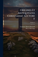 Origines Et Antiquitates Christianae Auctore F, Volume 6 1286671426 Book Cover