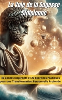 La Voie de la Sagesse Stoïcienne : 40 Contes Inspirants et 20 Exercices Pratiques pour une Transformation Personnelle Profonde (French Edition) B0CRVMGVHV Book Cover