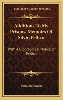 Additions To My Prisons, Memoirs Of Silvio Pellico: With A Biographical Notice Of Pellico 101908071X Book Cover