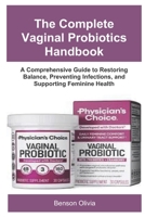 The Complete Vaginal Probiotics Handbook: A Comprehensive Guide to Restoring Balance, Preventing Infections, and Supporting Feminine Health B0FVTL971Z Book Cover