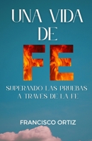 UNA VIDA DE FE: Superando las pruebas a través de la Fe (Spanish Edition) B0FKZQG1V8 Book Cover