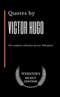 Quotes by Victor Hugo: The complete collection of over 400 quotes (Webster's Select Edition) B085KJ71CX Book Cover