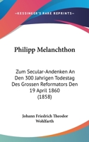 Philipp Melanchthon: Zum Secular-Andenken an Den 300 Jahrigen Todestag Des Grossen Reformators Den 19 April 1860 (1858) 116022515X Book Cover