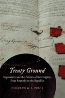 Treaty Ground: Diplomacy and the Politics of Sovereignty, from Roanoke to the Republic 1496244842 Book Cover