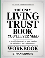 The Useful Learning Knowledge The Only Living Trust Book You’ll Ever Need: A Simplified Approach to Understanding the Original text and it’s key Themes. B0GGBL3D4D Book Cover