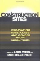 Construction Sites: Excavating Race, Class, and Gender Among Urban Youth (Teaching for Social Justice, 4) 0807739782 Book Cover