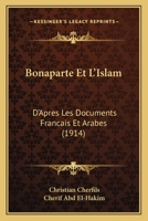 Bonaparte Et L'Islam: D'Apres Les Documents Francais Et Arabes 1161027734 Book Cover