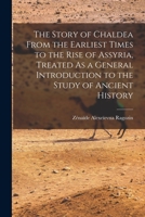 The Story of Chaldea From the Earliest Times to the Rise of Assyria, Treated As a General Introduction to the Study of Ancient History 1015888461 Book Cover