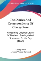 The Diaries And Correspondence Of George Rose: Containing Original Letters Of The Most Distinguished Statesmen Of His Day 0548795703 Book Cover