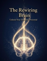 The Rewiring Brain: Unlock Your Dynamic Potential B0HH96P4K9 Book Cover