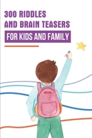 300 Riddles And Brain Teasers For Kids And Family: Puzzle Riddle Book Activity Fun B08N99YMHY Book Cover