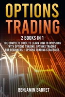 Options Trading: 2 Books in 1: The Complete Guide to Learn How to Investing with Options Trading, Options Trading for beginners + Options Trading Strategies B092PJ8NY6 Book Cover