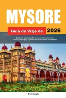 MYSORE GUÍA DE VIAJE DE 2026: Descubre gemas ocultas, monumentos históricos, consejos de viaje y experiencias vacacionales inolvidables B0FSX8N729 Book Cover