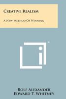 Creative Realism: A New Method of Winning 1258130599 Book Cover