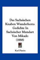Des Sachsischen Knaben Wunderhorn: Gedichte In Sachsischer Mundart Von Mikado (1888) 1161055215 Book Cover