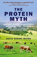 The Protein Myth: Significantly Reducing the Risk of Cancer, Heart Disease, Stroke and Diabetes While Saving the Animals and the Planet 1846946735 Book Cover