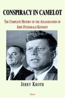 Conspiracy in Camelot: The Complete History of the Assassination of John Fitzgerald Kennedy 0875862470 Book Cover