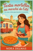 Tartes mortelles au marché de l’été: Un marché d’été. Une tarte empoisonnée. Une pâtissière qui ne va pas laisser faire. (French Edition) B0FH4HR9VS Book Cover
