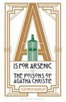 A is for Arsenic: The Poisons of Agatha Christie 1472911326 Book Cover