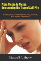 From Victim to Victor: Overcoming the Trap of Self-Pity: Unlock your potential for Healing, Growth, and lasting Happiness. B0DS1ZJJYR Book Cover