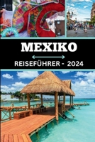 MEXIKO REISEFÜHRER 2024: Enthüllen Sie Mexikos Mystik: Geheimnisse enthüllen, Wunder erleben, Beschäftigungsmöglichkeiten, und sich auf außergewöhnliche Abenteuer einlassen!“ (German Edition) B0CTXH9TBX Book Cover