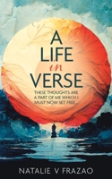 A Life in Verse...: These Thoughts Are a Part of Me Which I Must Now Set Free... 1773705326 Book Cover