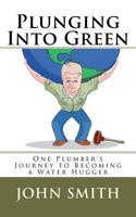 Plunging Into Green- One Plumber's Journey To Becoming A Water Hugger 146098224X Book Cover