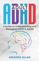 Adult ADHD: A Guide to Understanding and Managing ADHD in Adults 1959018272 Book Cover