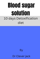 Blood sugar solution: 10-days Detoxification diet B0C6W48C91 Book Cover