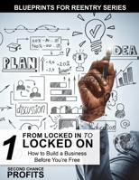 From Locked In to Locked On: How to Build a Business Before You’re Free (Blueprints for Reentry) B0FXH3HKZL Book Cover