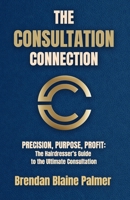 The Consultation Connection: PRECISION, PURPOSE, PROFIT: The Hairdresser’s Guide to the Ultimate Consultation B0GWYB2XG8 Book Cover
