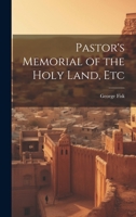 Pastor's Memorial of the Holy Land, Etc 1022533703 Book Cover