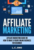 Affiliate Marketing: Affiliate Marketing Guide on How to Make 6 Figure Online Business For Beginner 1793240167 Book Cover