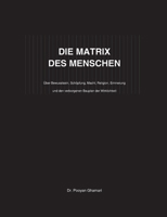 Die Matrix Des Menschen: Über Bewusstsein, Schöpfung, Macht, Religion, Erinnerung und den verborgenen Bauplan der Wirklichkeit (German Edition) 3695758333 Book Cover