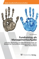 Fundraising als Managementaufgabe: zwischen Marketing und Öffentlichkeitsarbeit am Beispiel der humanitären Hilfsorganisation Islamic Relief Deutschland 3639470265 Book Cover