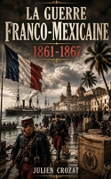 La guerre franco-mexicaine 1861-1867 (French Edition) B0H9JW8BRS Book Cover
