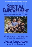 SPIRITUAL EMPOWERMENT: EXPANDING BEYOND THE 12 STEPS WITH 6 NEW STEPS FOR ACHIEVING WHOLENESS AND ONENESS B0F4PY79HN Book Cover