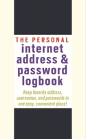 The Personal Internet Address & Password Logbook: Keep track of usernames, passwords, web addresses in one easy & organized location B084DH5R91 Book Cover