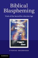 Biblical Blaspheming: Trials of the Sacred for a Secular Age 1107436044 Book Cover