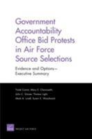 Government Accountability Office Bid Protests in Air Force Source Selections: Evidence and Options--Executive Summary 0833051679 Book Cover