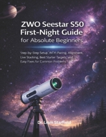 ZWO Seestar S50 First-Night Guide for Absolute Beginners: Step-by-Step Setup, Wi-Fi Pairing, Alignment, Live Stacking, Best Starter Targets, and Easy Fixes for Common Problems B0GG6YLC2W Book Cover